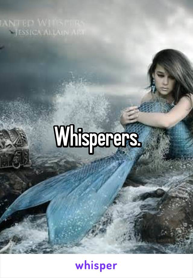 Whisperers.