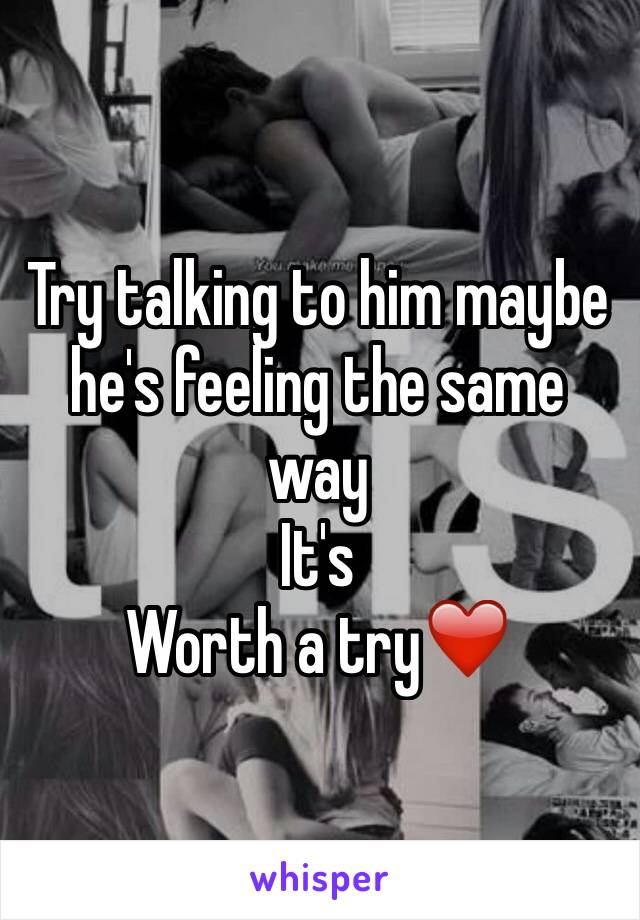 Try talking to him maybe he's feeling the same way 
It's
Worth a try❤️