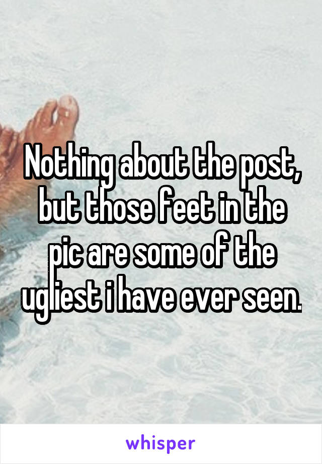 Nothing about the post, but those feet in the pic are some of the ugliest i have ever seen.