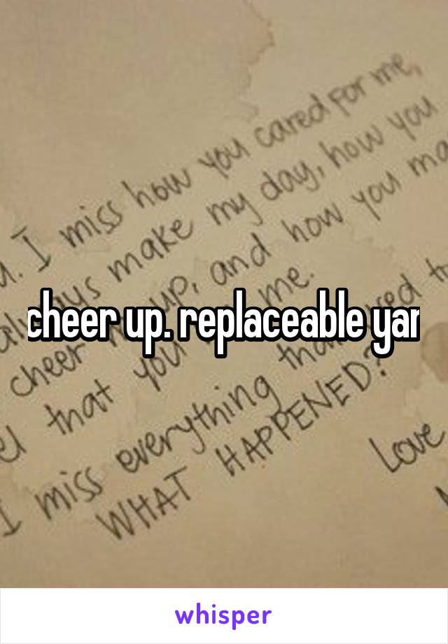 cheer up. replaceable yan
