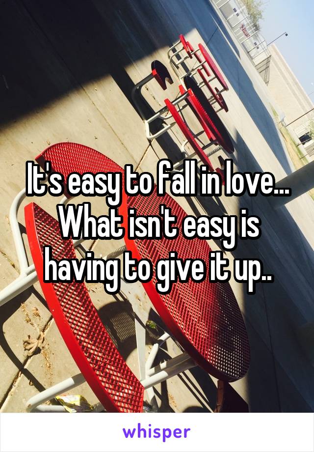 It's easy to fall in love... What isn't easy is having to give it up..