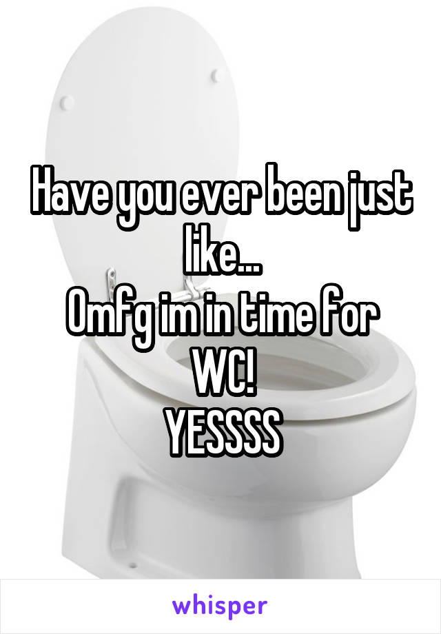 Have you ever been just like...
Omfg im in time for WC!
YESSSS