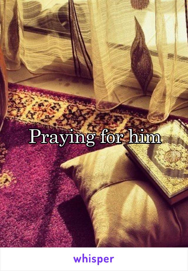 Praying for him