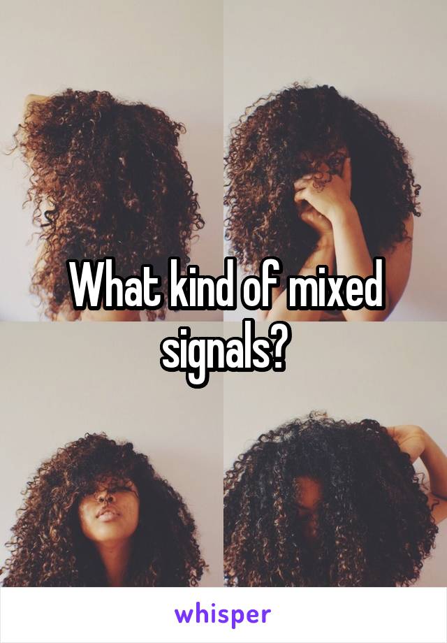 What kind of mixed signals?