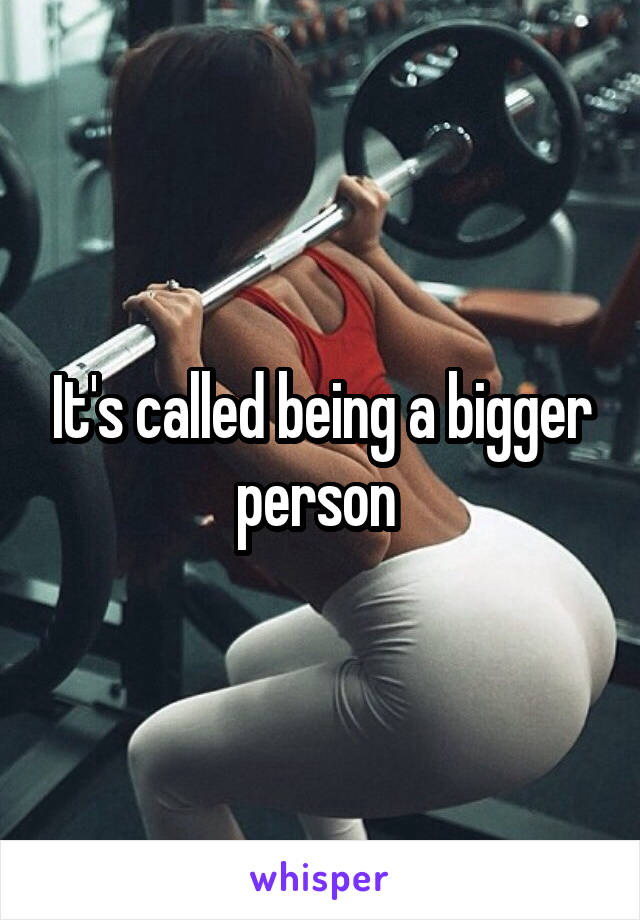 It's called being a bigger person 