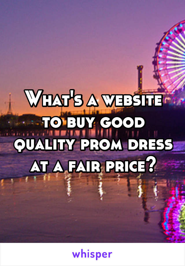 What's a website to buy good quality prom dress at a fair price?