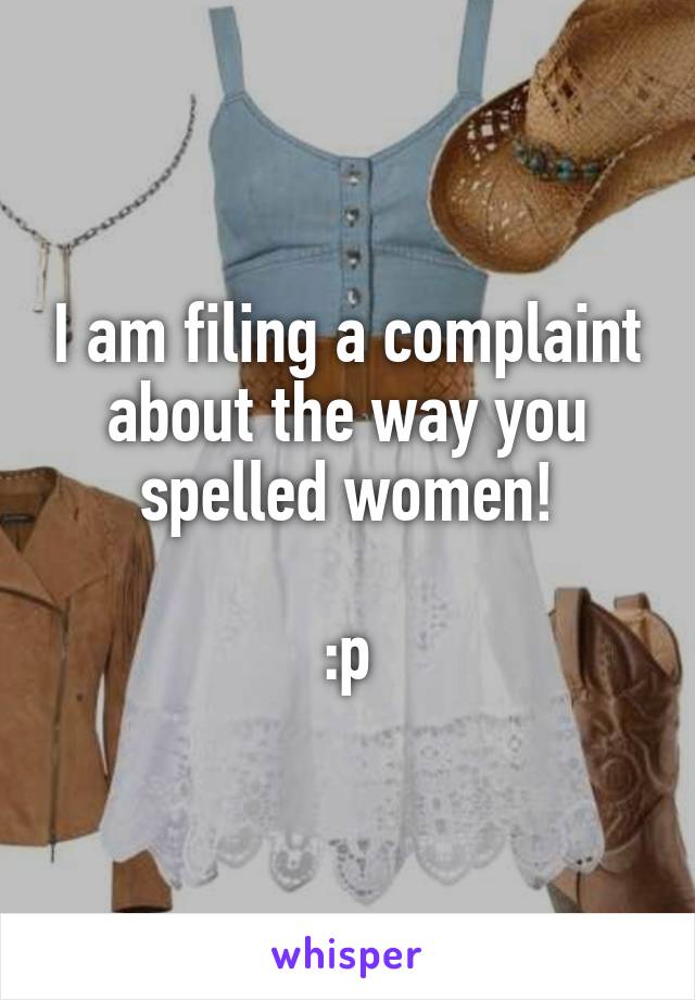 I am filing a complaint about the way you spelled women!

:p