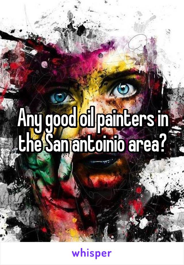 Any good oil painters in the San antoinio area?
