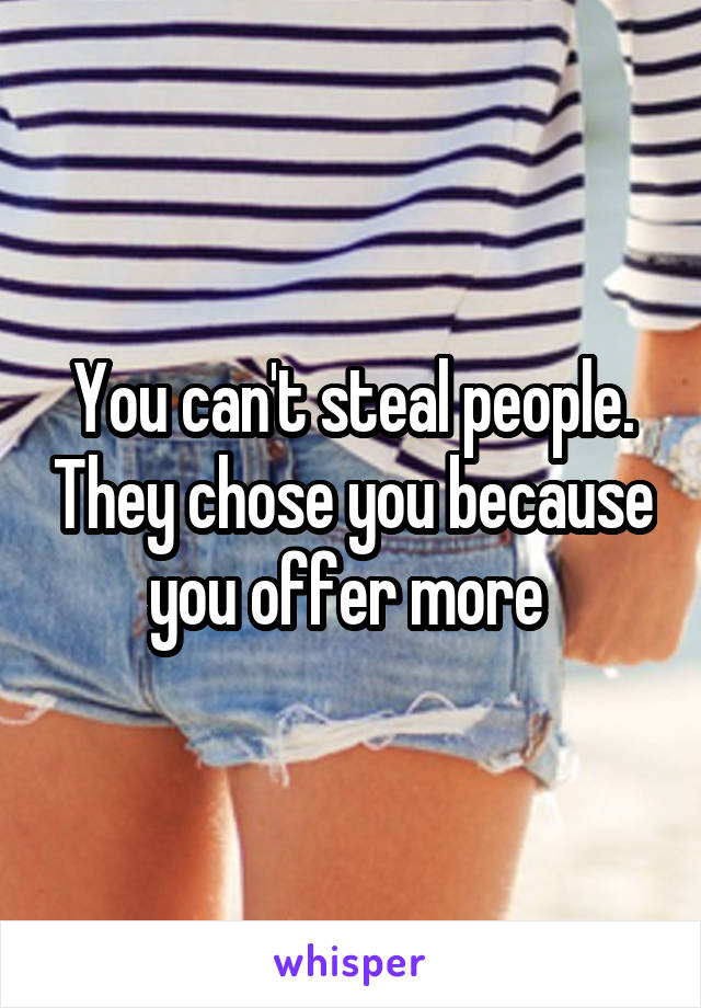 You can't steal people. They chose you because you offer more 