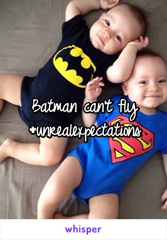 Batman can't fly #unrealexpectations