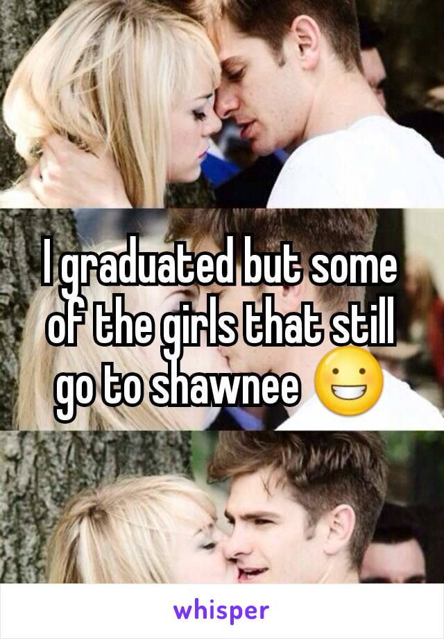 I graduated but some of the girls that still go to shawnee 😀