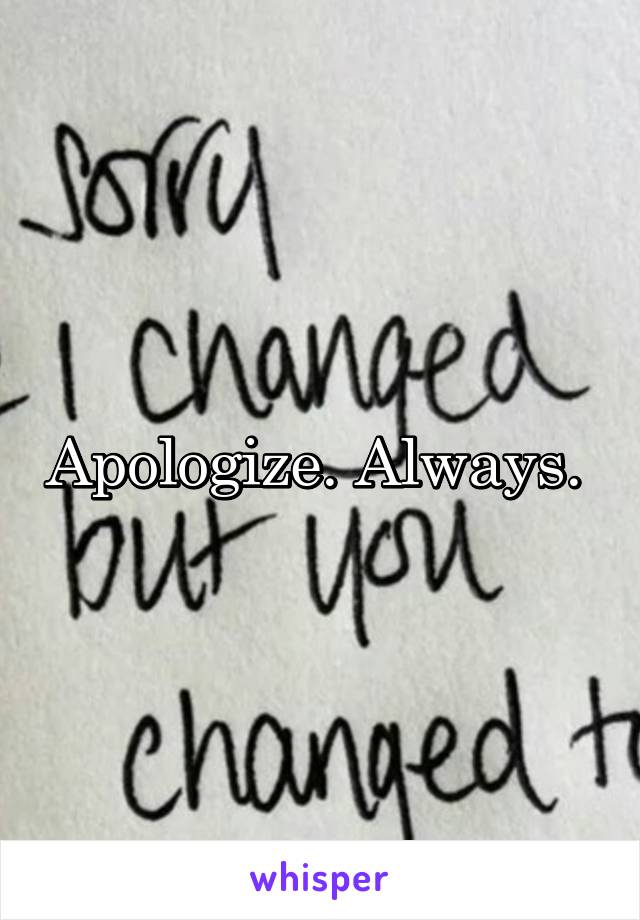 Apologize. Always. 