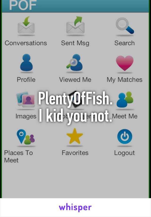 PlentyOfFish.
I kid you not.