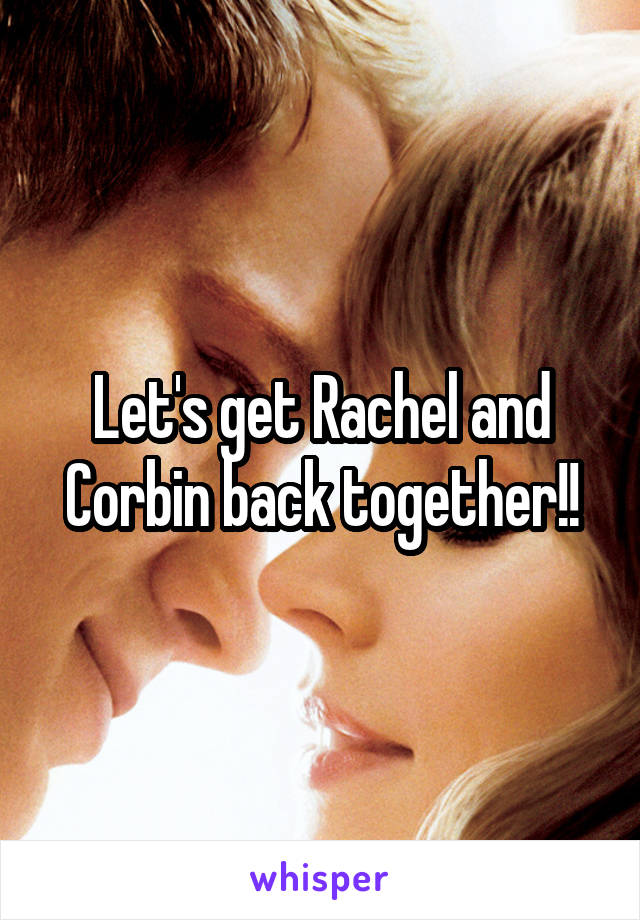 Let's get Rachel and Corbin back together!!