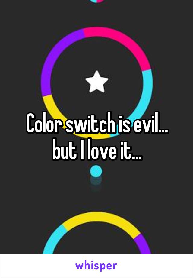 Color switch is evil... but I love it...