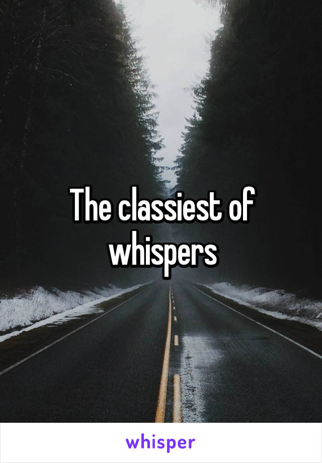 The classiest of whispers