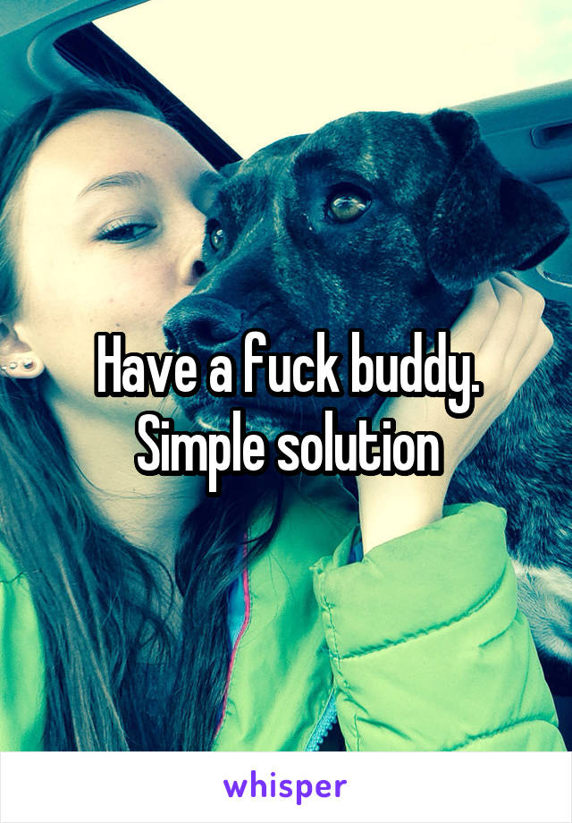 Have a fuck buddy. Simple solution