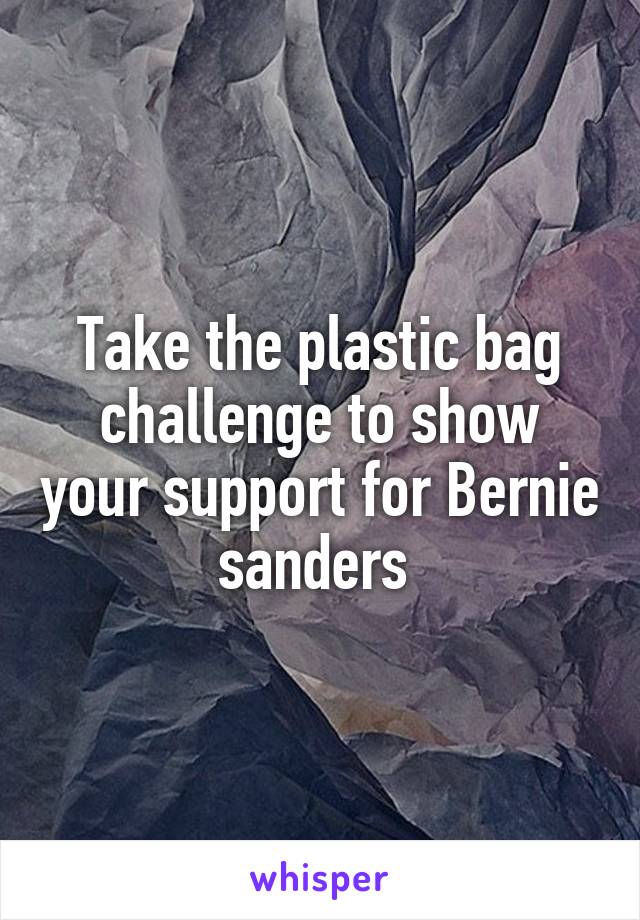 Take the plastic bag challenge to show your support for Bernie sanders 