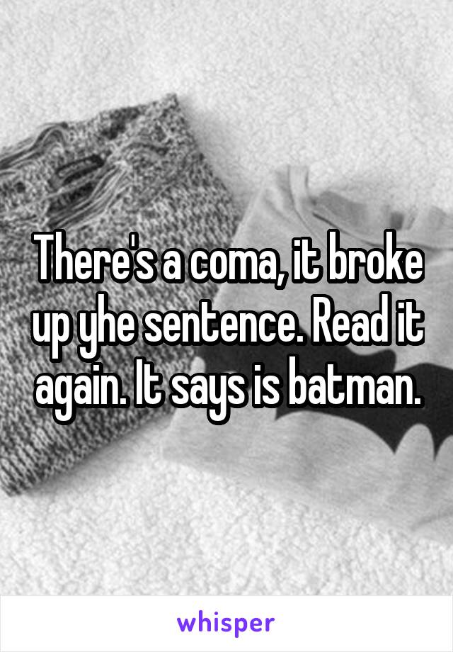 There's a coma, it broke up yhe sentence. Read it again. It says is batman.