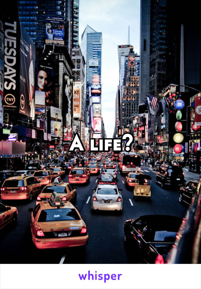 A life?