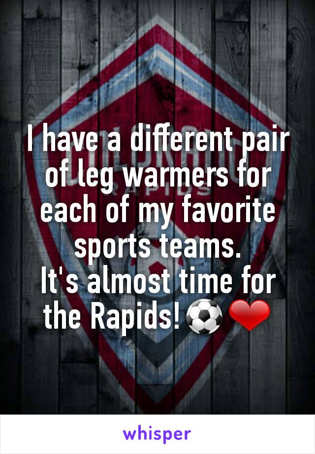 I have a different pair of leg warmers for each of my favorite sports teams.
It's almost time for the Rapids!⚽❤