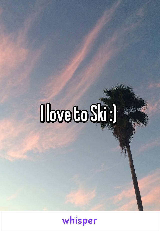 I love to Ski :) 