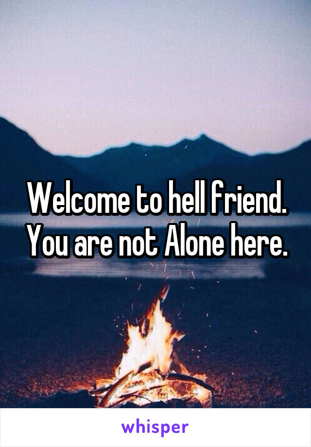 Welcome to hell friend. You are not Alone here.