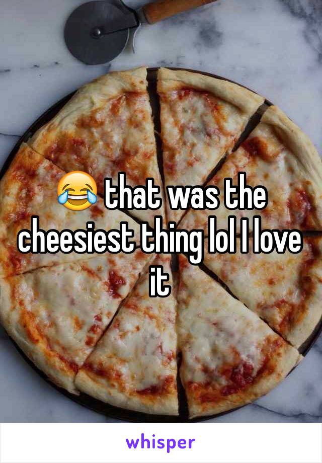 😂 that was the cheesiest thing lol I love it