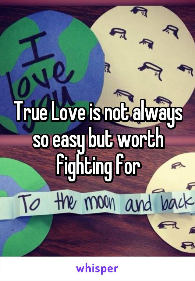 True Love is not always so easy but worth fighting for