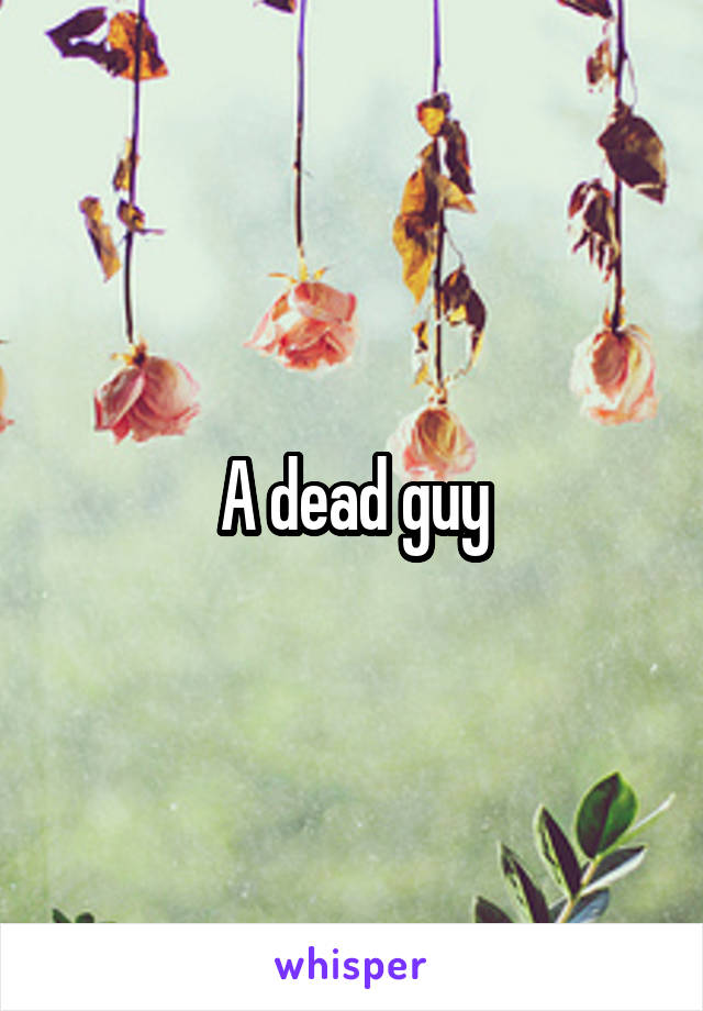 A dead guy