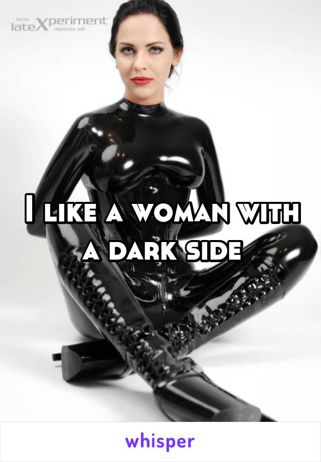 I like a woman with a dark side