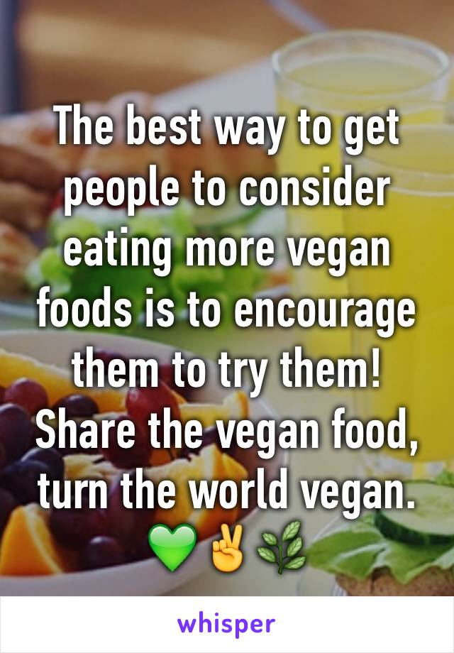 The best way to get people to consider eating more vegan foods is to encourage them to try them! Share the vegan food, turn the world vegan. 💚✌️🌿