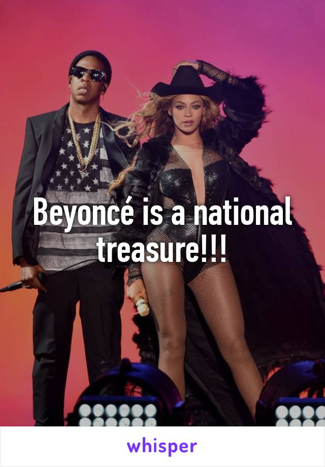 Beyoncé is a national treasure!!!