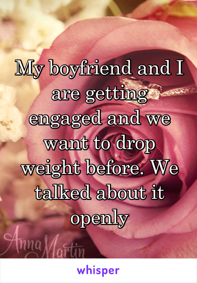 My boyfriend and I are getting engaged and we want to drop weight before. We talked about it openly