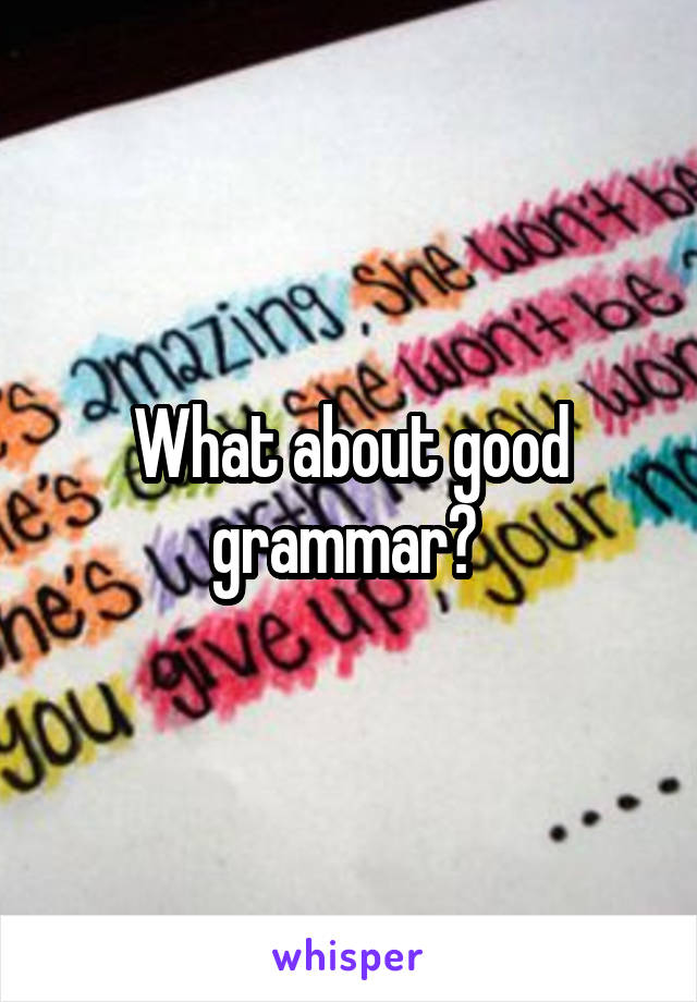 What about good grammar? 