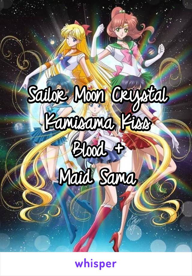 Sailor Moon Crystal
Kamisama Kiss
Blood +
Maid Sama