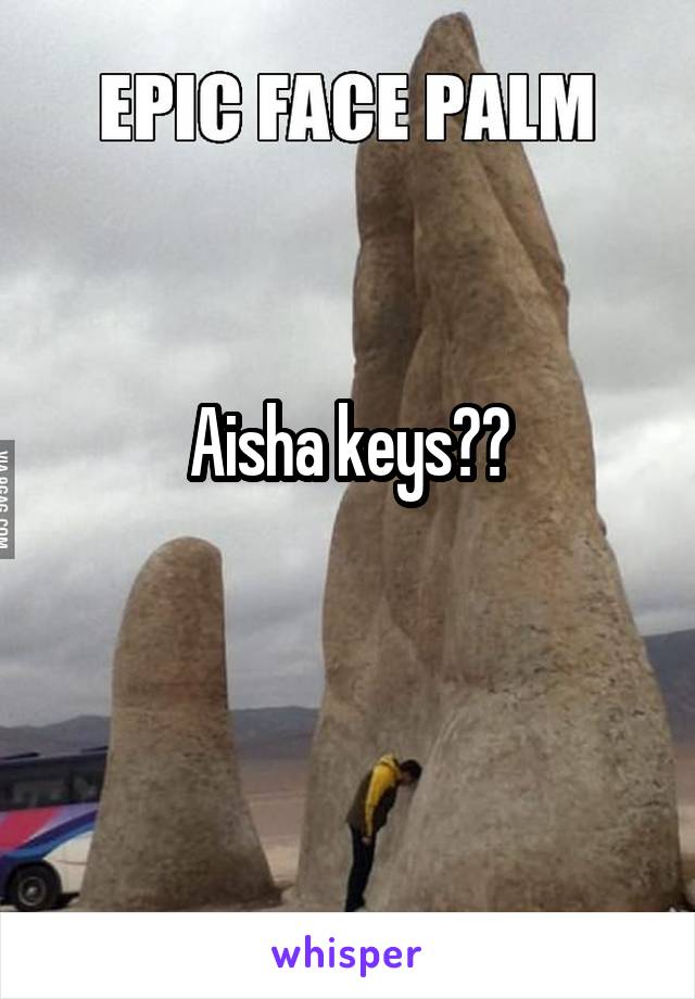 Aisha keys??
