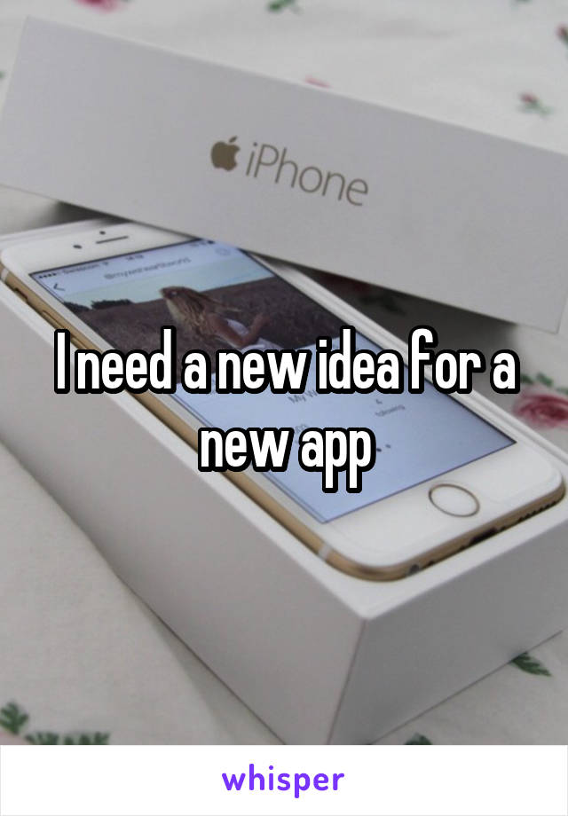 I need a new idea for a new app