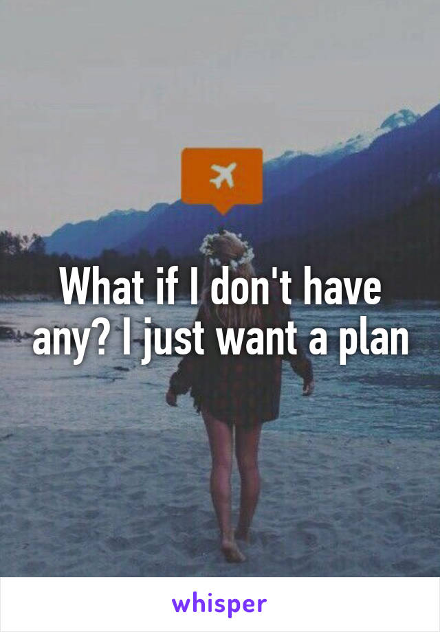 What if I don't have any? I just want a plan