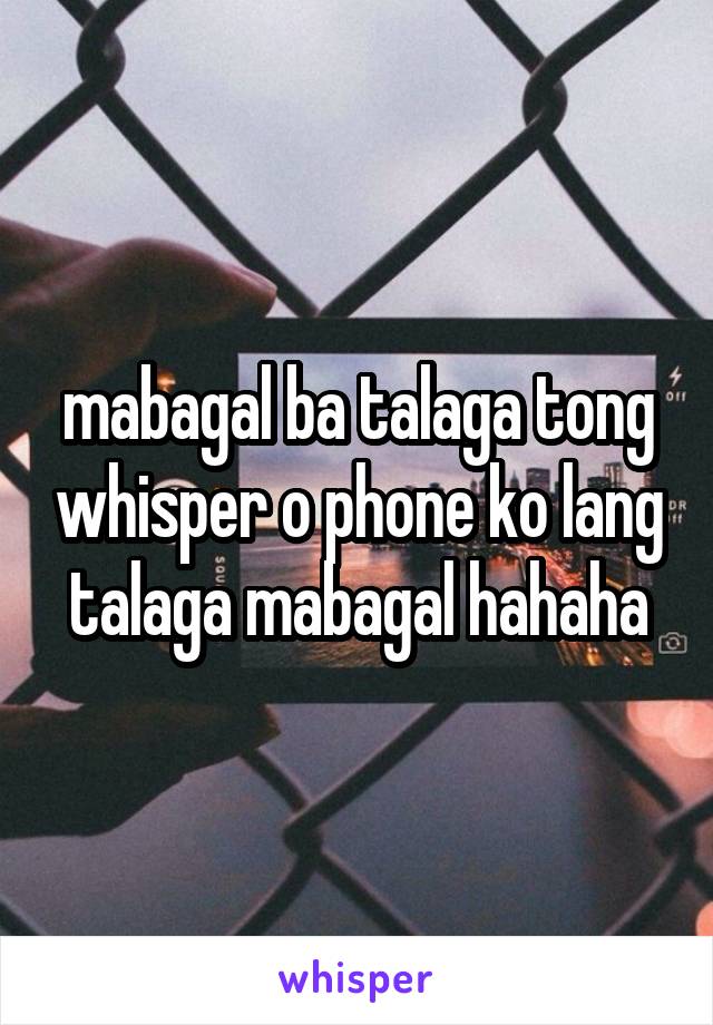mabagal ba talaga tong whisper o phone ko lang talaga mabagal hahaha