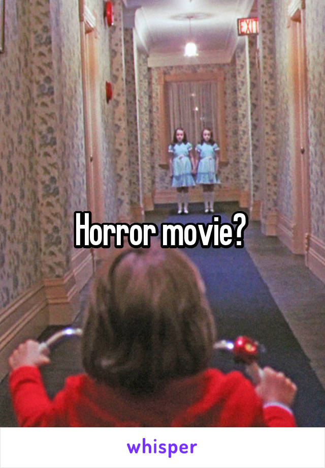 Horror movie? 