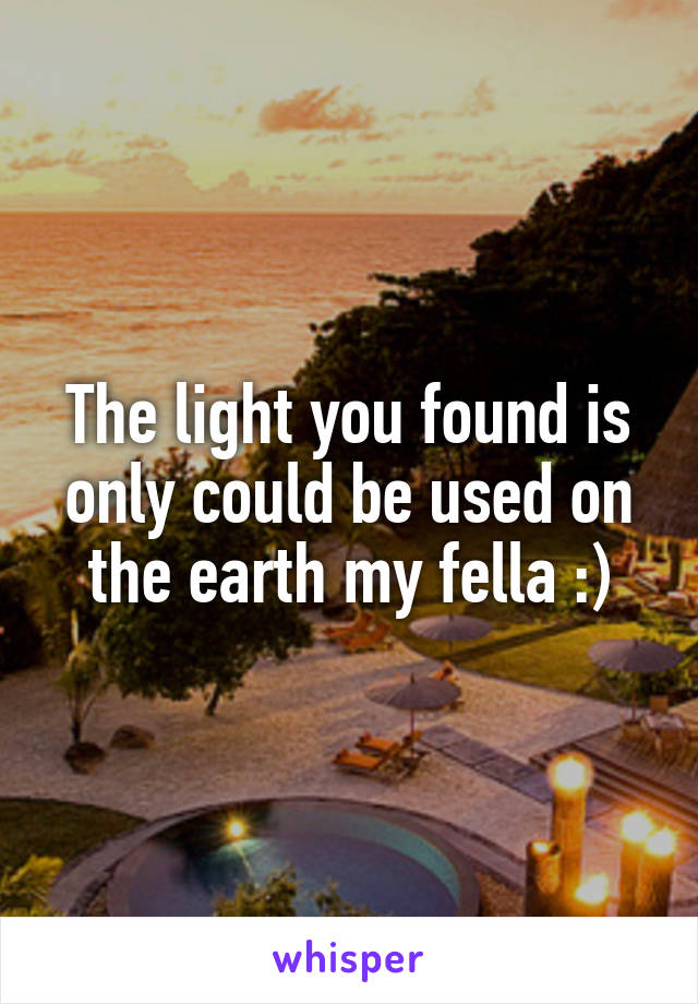 The light you found is only could be used on the earth my fella :)