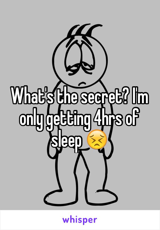 What's the secret? I'm only getting 4hrs of sleep 😣