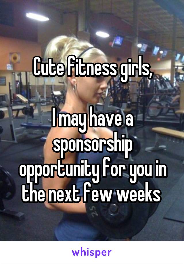 Cute fitness girls,

I may have a sponsorship opportunity for you in the next few weeks 