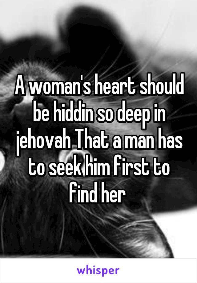 A woman's heart should be hiddin so deep in jehovah That a man has to seek him first to find her 