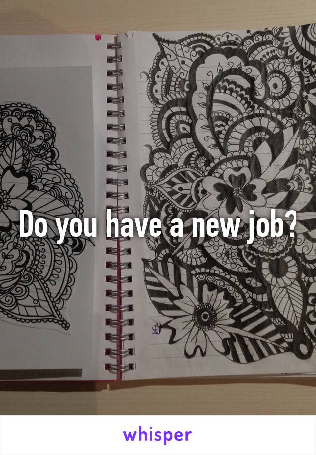 Do you have a new job?