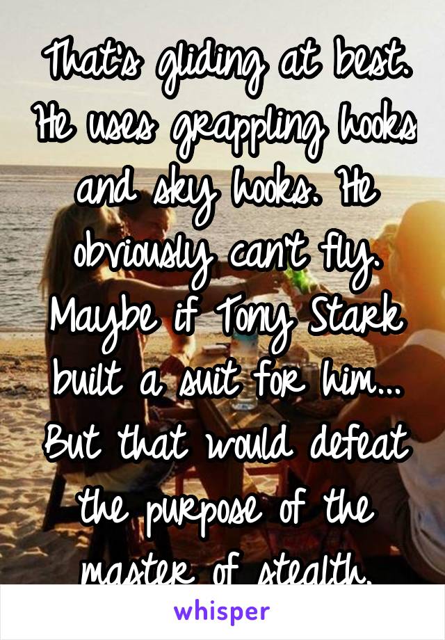 That's gliding at best. He uses grappling hooks and sky hooks. He obviously can't fly. Maybe if Tony Stark built a suit for him... But that would defeat the purpose of the master of stealth.