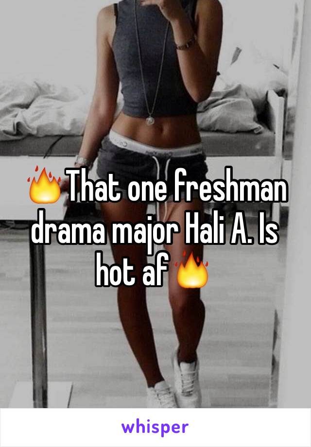 🔥That one freshman drama major Hali A. Is hot af🔥
