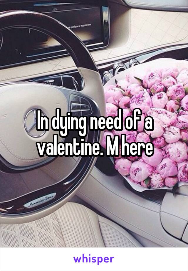 In dying need of a valentine. M here