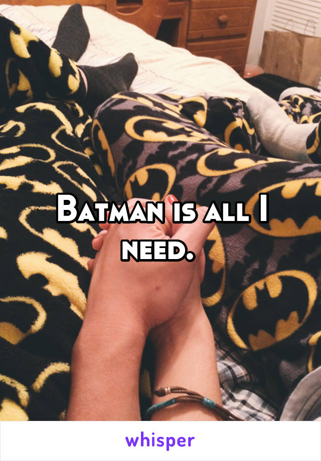 Batman is all I need. 